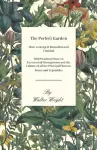 The Perfect Garden - How to Keep it Beautiful and Fruitful - With Practical Hints on Economical Management and the Culture of all the Principal Flowers, Fruits and Vegetables cover