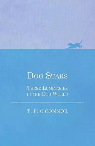 Dog Stars - Three Luminaries in the Dog World cover