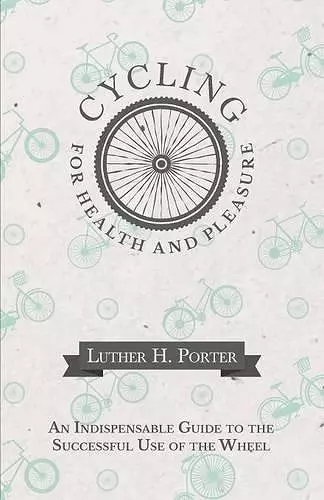 Cycling for Health and Pleasure - An Indispensable Guide to the Successful Use of the Wheel cover