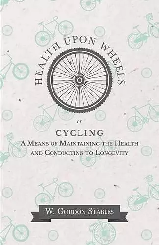 Health Upon Wheels or, Cycling A Means of Maintaining the Health and Conducting to Longevity cover