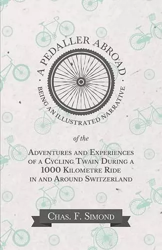 A Pedaller Abroad - Being an Illustrated Narrative of the Adventures and Experiences of a Cycling Twain During a 1000 Kilometre Ride in and Around Switzerland cover