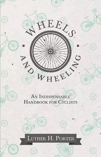 Wheels and Wheeling - An Indispensable Handbook for Cyclists cover