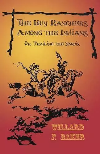 The Boy Ranchers Among the Indians; Or, Trailing the Yaquis cover