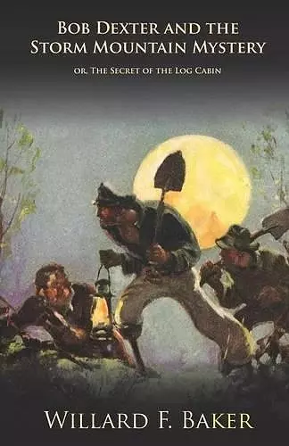 Bob Dexter and the Storm Mountain Mystery or, The Secret of the Log Cabin cover