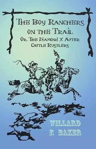 The Boy Ranchers on the Trail; Or, The Diamond X After Cattle Rustlers cover