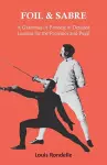 Foil and Sabre - A Grammar of Fencing in Detailed Lessons for the Professor and Pupil cover