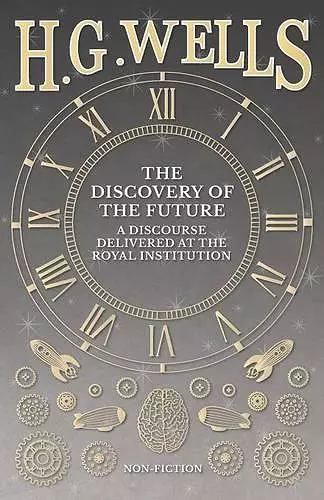 The Discovery of the Future - A Discourse Delivered at the Royal Institution cover
