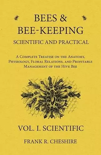 Bees and Bee-Keeping Scientific and Practical - A Complete Treatise on the Anatomy, Physiology, Floral Relations, and Profitable Management of the Hive Bee - Vol. I. Scientific cover