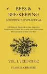 Bees and Bee-Keeping Scientific and Practical - A Complete Treatise on the Anatomy, Physiology, Floral Relations, and Profitable Management of the Hive Bee - Vol. I. Scientific cover