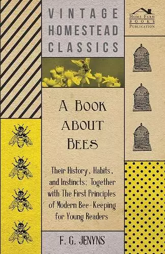 A Book about Bees - Their History, Habits, and Instincts; Together with The First Principles of Modern Bee-Keeping for Young Readers cover