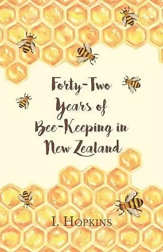 Forty-Two Years of Bee-Keeping in New Zealand 1874-1916 - Some Reminiscences cover