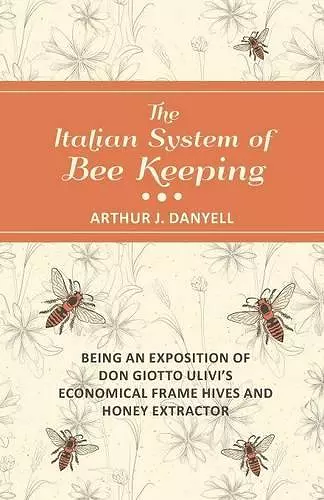 The Italian System of Bee Keeping - Being an Exposition of Don Giotto Ulivi's Economical Frame Hives and Honey Extractor cover