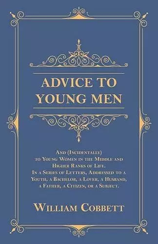 Advice to Young Men - And (Incidentally) to Young Women in the Middle and Higher Ranks of Life cover