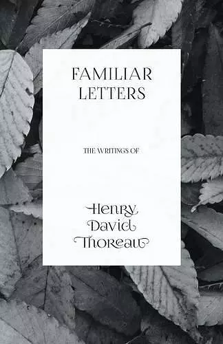 Familiar Letters - The Writings of Henry David Thoreau cover