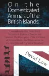 On the Domesticated Animals of the British Islands: Comprehending the Natural and Economical History of Species and Varieties; The Description of the Properties of External Form; And Observations on the Principles and Practice of Breeding. cover