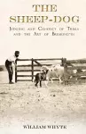 The Sheep-Dog - Judging and Conduct of Trials and the Art of Breaking-in;A Comprehensive and Practical Text-Book Dealing with the System of Judging Sheep-Dog Trials in New Zealand and Type on the Show Bench, and with the General Management and Conduct of... cover