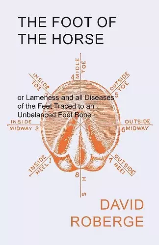 The Foot of the Horse or Lameness and all Diseases of the Feet Traced to an Unbalanced Foot Bone cover