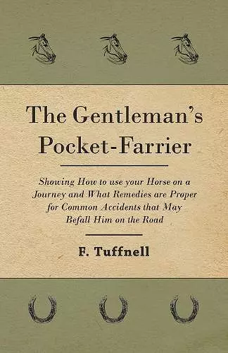 The Gentleman's Pocket-Farrier - Showing How to use your Horse on a Journey and What Remedies are Proper for Common Accidents that May Befall Him on the Road cover