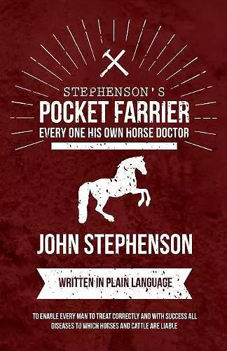 Stephenson's Pocket Farrier or Every One His Own Horse Doctor - Written in Plain Language to Enable Every Man to Treat Correctly and with Success All Diseases to Which Horses and Cattle Are Liable cover