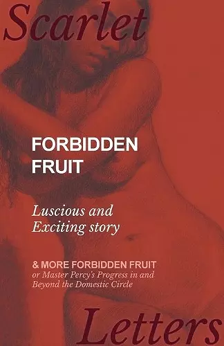 Forbidden Fruit - Luscious and Exciting story; and More Forbidden Fruit or Master Percy's Progress in and Beyond the Domestic Circle cover