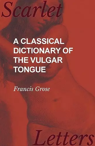 A Classical Dictionary of the Vulgar Tongue cover