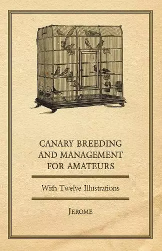 Canary Breeding and Management for Amateurs with Twelve Illustrations cover
