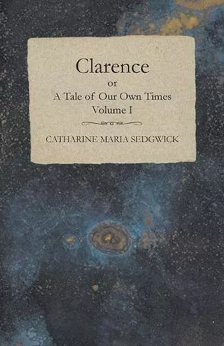 Clarence or, A Tale of Our Own Times - Volume I cover