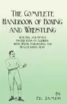 The Complete Handbook of Boxing and Wrestling with Full and Simple Instructions on Acquiring these Useful, Invigorating, and Health-Giving Arts cover