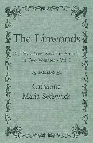 The Linwoods - Or, Sixty Years Since in America in Two Volumes - Vol. I cover