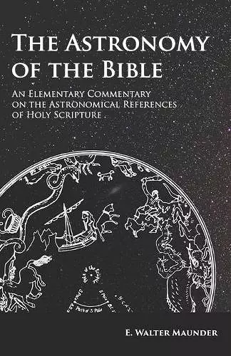 The Astronomy of the Bible - An Elementary Commentary on the Astronomical References of Holy Scripture cover