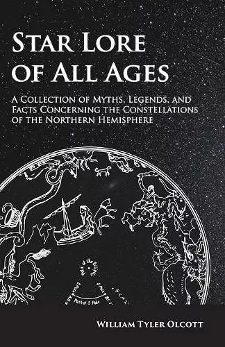 Star Lore of All Ages; A Collection of Myths, Legends, and Facts Concerning the Constellations of the Northern Hemisphere cover