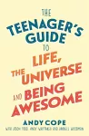 The Teenager's Guide to Life, the Universe and Being Awesome cover