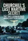 Churchill's Last Wartime Secret: The 1943 German Raid Airbrushed from History cover