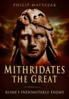 Mithridates the Great: Rome's Indomitable Enemy cover
