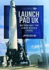 Launch Pad UK: Britain and the Cuban Missile Crisis cover