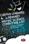 Curious Learners in Primary Maths, Science, Computing and DT cover