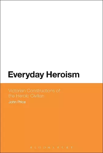 Everyday Heroism: Victorian Constructions of the Heroic Civilian cover