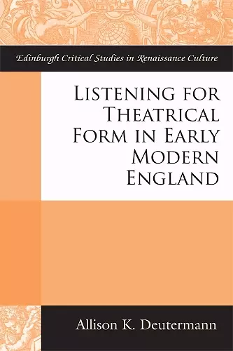 Listening for Theatrical Form in Early Modern England cover