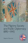 The Pilgrims Society and Public Diplomacy, 1895 1945 cover