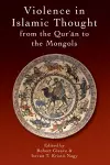 Violence in Islamic Thought from the Qur?an to the Mongols cover