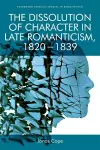 The Dissolution of Character in Late Romanticism, 1820 - 1839 cover