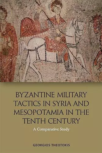 Byzantine Military Tactics in Syria and Mesopotamia in the 10th Century cover