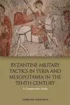 Byzantine Military Tactics in Syria and Mesopotamia in the 10th Century cover