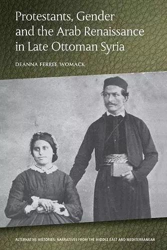 Protestants, Gender and the Arab Renaissance in Late Ottoman Syria cover