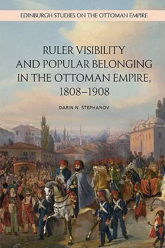 Ruler Visibility and Popular Belonging in the Ottoman Empire, 1808-1908 cover