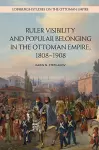 Ruler Visibility and Popular Belonging in the Ottoman Empire, 1808-1908 cover