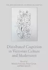 Distributed Cognition in Victorian Culture and Modernism cover