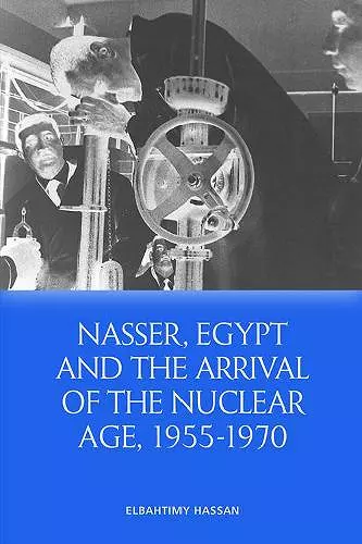 Nasser, Egypt and the Arrival of the Nuclear Age, 1955-1970 cover