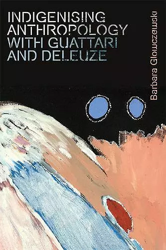 Indigenising Anthropology with Guattari and Deleuze cover