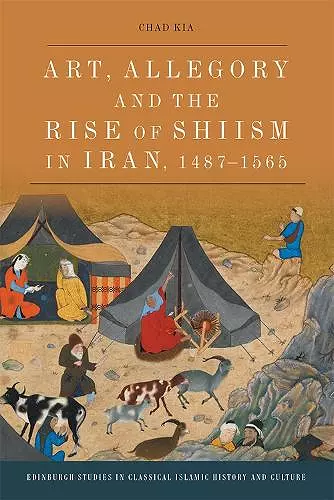 Art, Allegory and the Rise of Shi'Ism in Iran, 1487-1565 cover